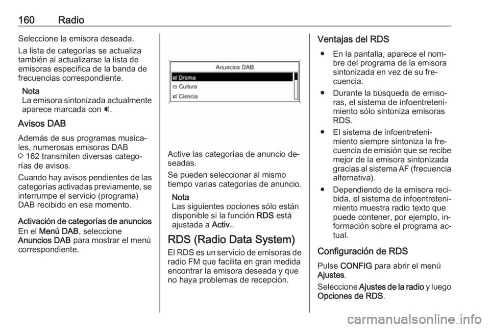 OPEL MERIVA 2016  Manual de infoentretenimiento (in Spanish) 160RadioSeleccione la emisora deseada.
La lista de categorías se actualiza
también al actualizarse la lista de
emisoras específica de la banda de frecuencias correspondiente.
Nota
La emisora sinton