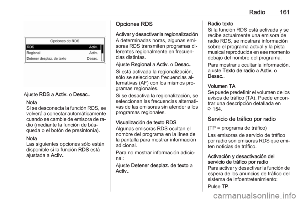 OPEL MERIVA 2016  Manual de infoentretenimiento (in Spanish) Radio161
Ajuste RDS a Activ.  o Desac. .
Nota
Si se desconecta la función RDS, se
volverá a conectar automáticamente cuando se cambie de emisora de ra‐
dio (mediante la función de bús‐
queda 