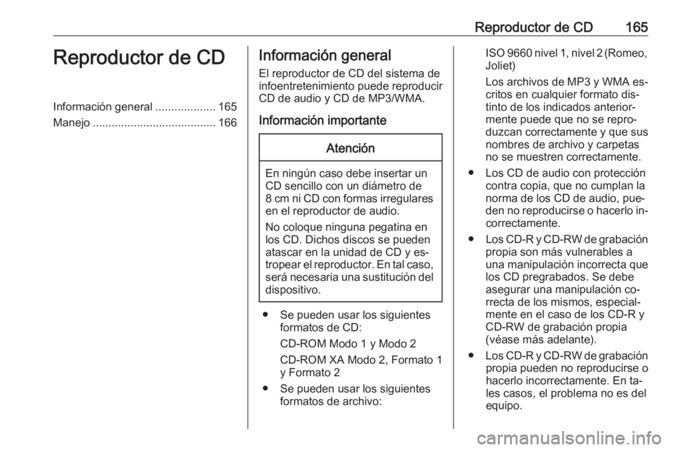 OPEL MERIVA 2016  Manual de infoentretenimiento (in Spanish) Reproductor de CD165Reproductor de CDInformación general...................165
Manejo ....................................... 166Información general
El reproductor de CD del sistema de
infoentreteni