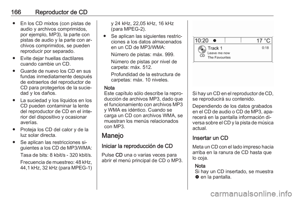 OPEL MERIVA 2016  Manual de infoentretenimiento (in Spanish) 166Reproductor de CD● En los CD mixtos (con pistas deaudio y archivos comprimidos,
por ejemplo, MP3), la parte con
pistas de audio y la parte con ar‐
chivos comprimidos, se pueden
reproducir por s