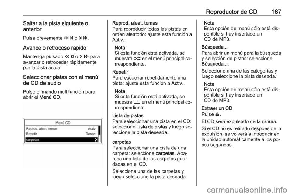 OPEL MERIVA 2016  Manual de infoentretenimiento (in Spanish) Reproductor de CD167Saltar a la pista siguiente o
anterior
Pulse brevemente  s o u .
Avance o retroceso rápido
Mantenga pulsado  s o u  para
avanzar o retroceder rápidamente
por la pista actual.
Sel