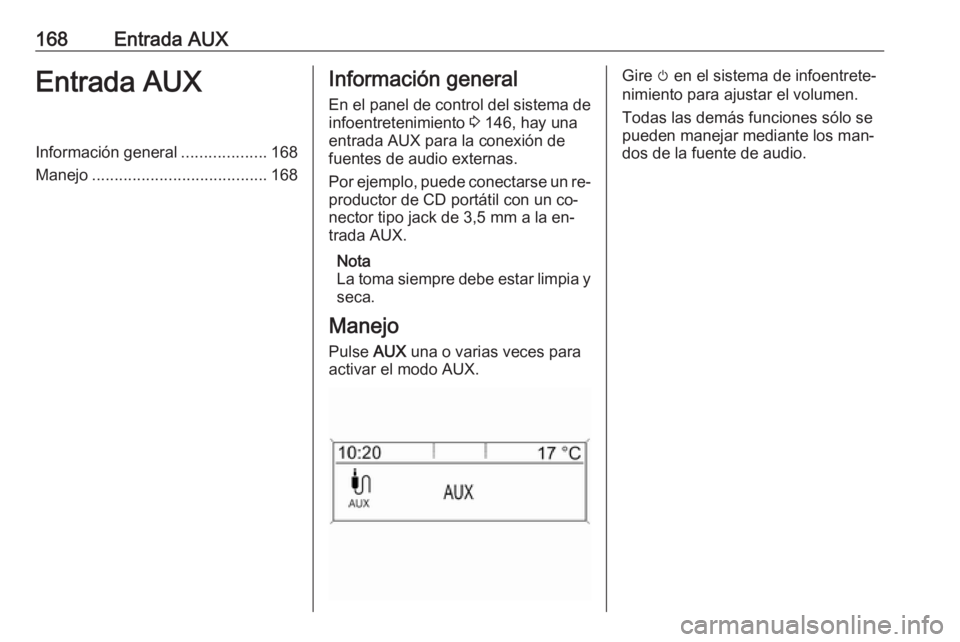 OPEL MERIVA 2016  Manual de infoentretenimiento (in Spanish) 168Entrada AUXEntrada AUXInformación general...................168
Manejo ....................................... 168Información general
En el panel de control del sistema de
infoentretenimiento  3 
