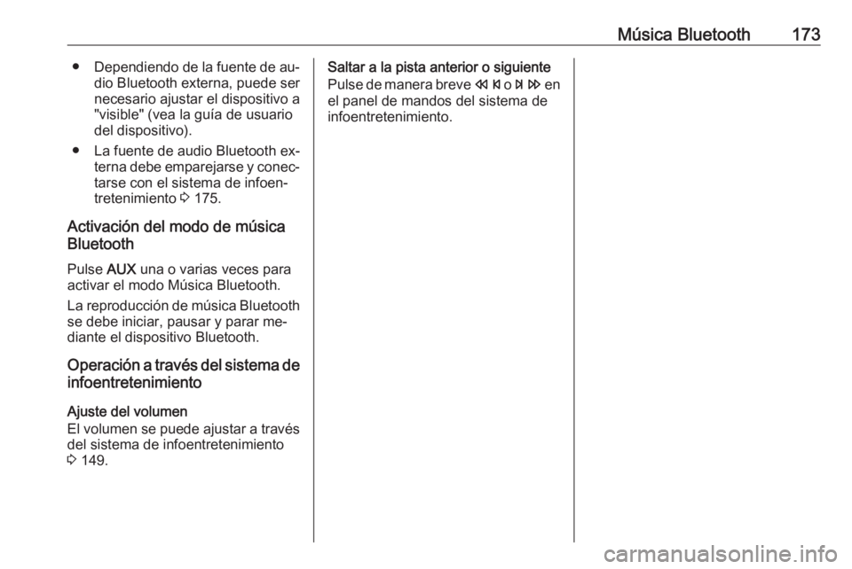 OPEL MERIVA 2016  Manual de infoentretenimiento (in Spanish) Música Bluetooth173●Dependiendo de la fuente de au‐
dio Bluetooth externa, puede ser
necesario ajustar el dispositivo a
"visible" (vea la guía de usuario
del dispositivo).
● La fuente 