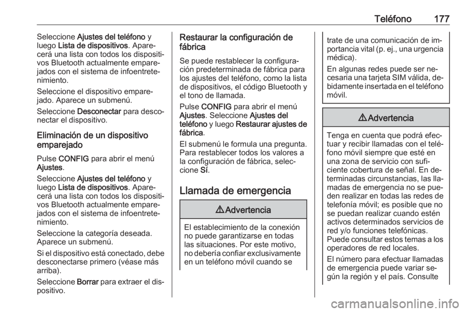 OPEL MERIVA 2016  Manual de infoentretenimiento (in Spanish) Teléfono177Seleccione Ajustes del teléfono  y
luego  Lista de dispositivos . Apare‐
cerá una lista con todos los dispositi‐
vos Bluetooth actualmente empare‐
jados con el sistema de infoentre