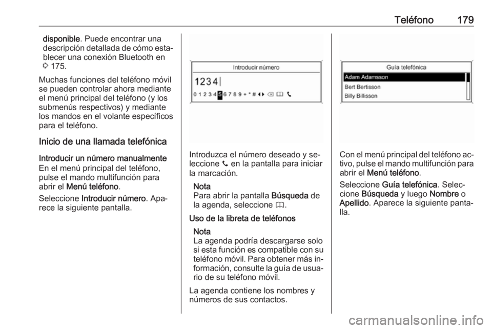 OPEL MERIVA 2016  Manual de infoentretenimiento (in Spanish) Teléfono179disponible. Puede encontrar una
descripción detallada de cómo esta‐
blecer una conexión Bluetooth en
3  175.
Muchas funciones del teléfono móvil
se pueden controlar ahora mediante
e