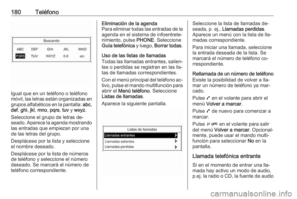 OPEL MERIVA 2016  Manual de infoentretenimiento (in Spanish) 180Teléfono
Igual que en un teléfono o teléfono
móvil, las letras están organizadas en
grupos alfabéticos en la pantalla:  abc,
def , ghi , jkl , mno , pqrs , tuv  y wxyz .
Seleccione el grupo d