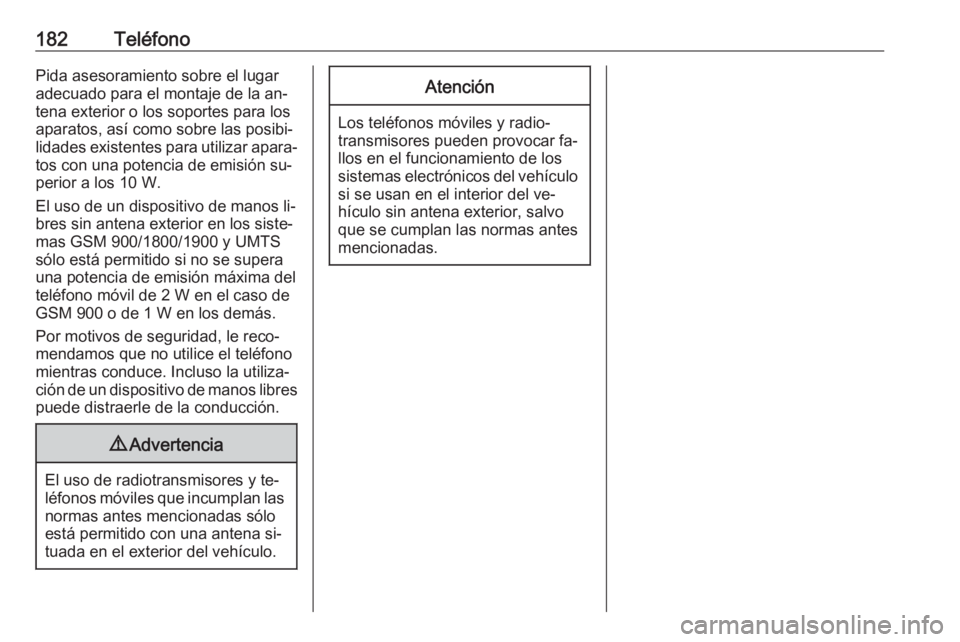 OPEL MERIVA 2016  Manual de infoentretenimiento (in Spanish) 182TeléfonoPida asesoramiento sobre el lugar
adecuado para el montaje de la an‐
tena exterior o los soportes para los
aparatos, así como sobre las posibi‐
lidades existentes para utilizar apara