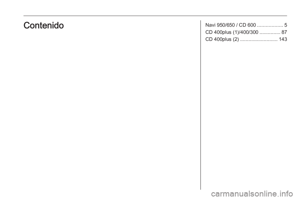 OPEL MERIVA 2016  Manual de infoentretenimiento (in Spanish) Navi 950/650 / CD 600..................5
CD 400plus (1)/400/300 ...............87
CD 400plus (2) ........................... 143Contenido 