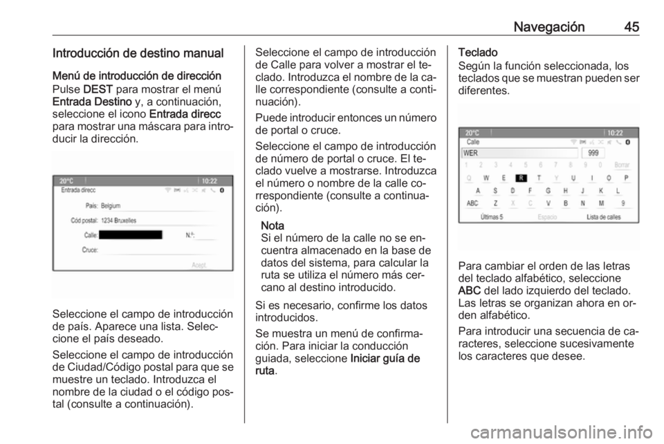 OPEL MERIVA 2016  Manual de infoentretenimiento (in Spanish) Navegación45Introducción de destino manual
Menú de introducción de dirección
Pulse  DEST para mostrar el menú
Entrada Destino  y, a continuación,
seleccione el icono  Entrada direcc
para mostra