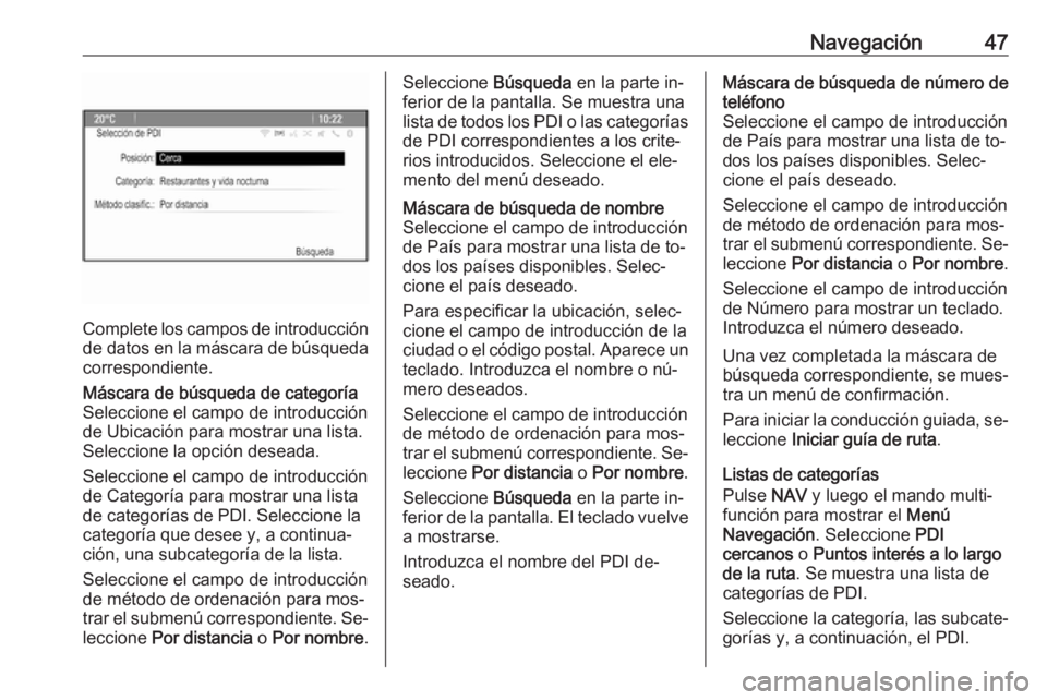OPEL MERIVA 2016  Manual de infoentretenimiento (in Spanish) Navegación47
Complete los campos de introducción
de datos en la máscara de búsqueda correspondiente.
Máscara de búsqueda de categoría
Seleccione el campo de introducción
de Ubicación para mos
