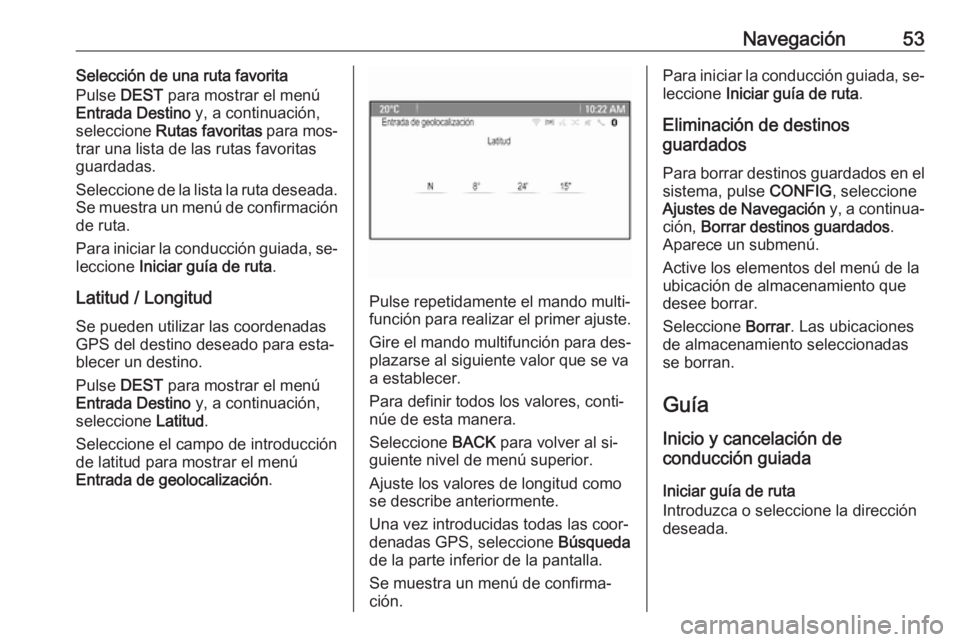 OPEL MERIVA 2016  Manual de infoentretenimiento (in Spanish) Navegación53Selección de una ruta favorita
Pulse  DEST para mostrar el menú
Entrada Destino  y, a continuación,
seleccione  Rutas favoritas  para mos‐
trar una lista de las rutas favoritas
guard