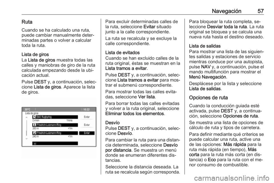 OPEL MERIVA 2016  Manual de infoentretenimiento (in Spanish) Navegación57RutaCuando se ha calculado una ruta,
puede cambiar manualmente deter‐
minadas partes o volver a calcular
toda la ruta.
Lista de giros
La  Lista de giros  muestra todas las
calles y mani