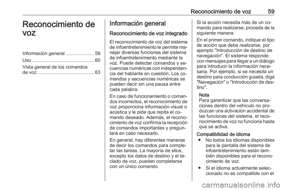 OPEL MERIVA 2016  Manual de infoentretenimiento (in Spanish) Reconocimiento de voz59Reconocimiento de
vozInformación general .....................59
Uso .............................................. 60
Vista general de los comandos
de voz ....................