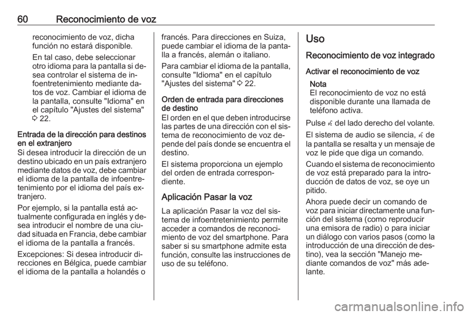 OPEL MERIVA 2016  Manual de infoentretenimiento (in Spanish) 60Reconocimiento de vozreconocimiento de voz, dicha
función no estará disponible.
En tal caso, debe seleccionar
otro idioma para la pantalla si de‐ sea controlar el sistema de in‐
foentretenimie