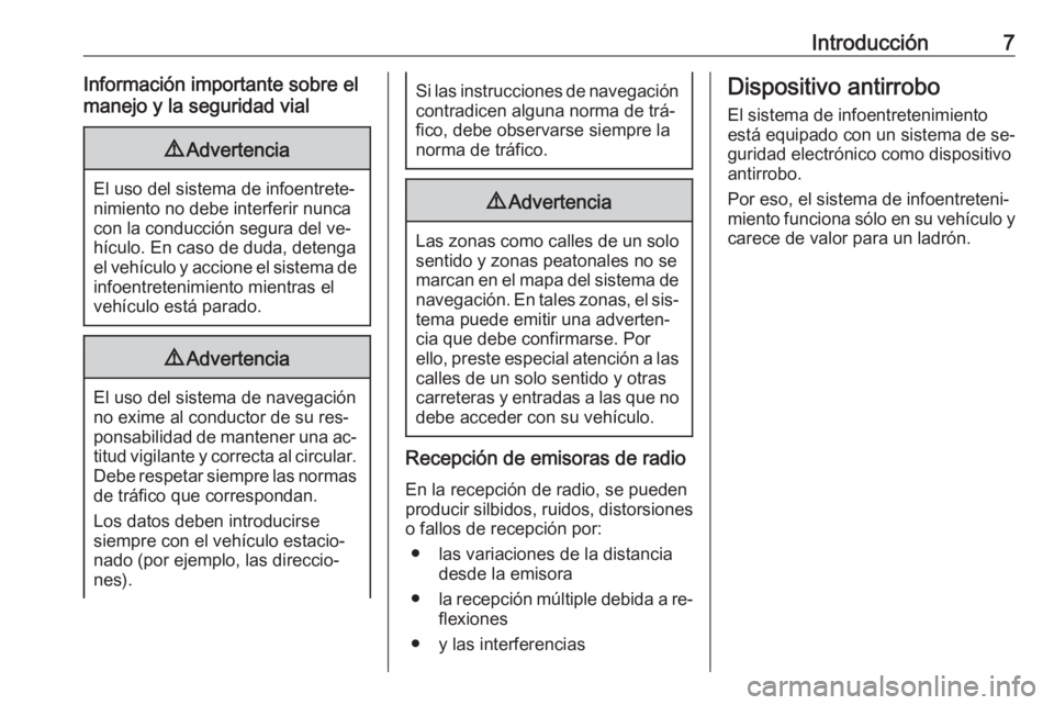 OPEL MERIVA 2016  Manual de infoentretenimiento (in Spanish) Introducción7Información importante sobre el
manejo y la seguridad vial9 Advertencia
El uso del sistema de infoentrete‐
nimiento no debe interferir nunca
con la conducción segura del ve‐
hícul
