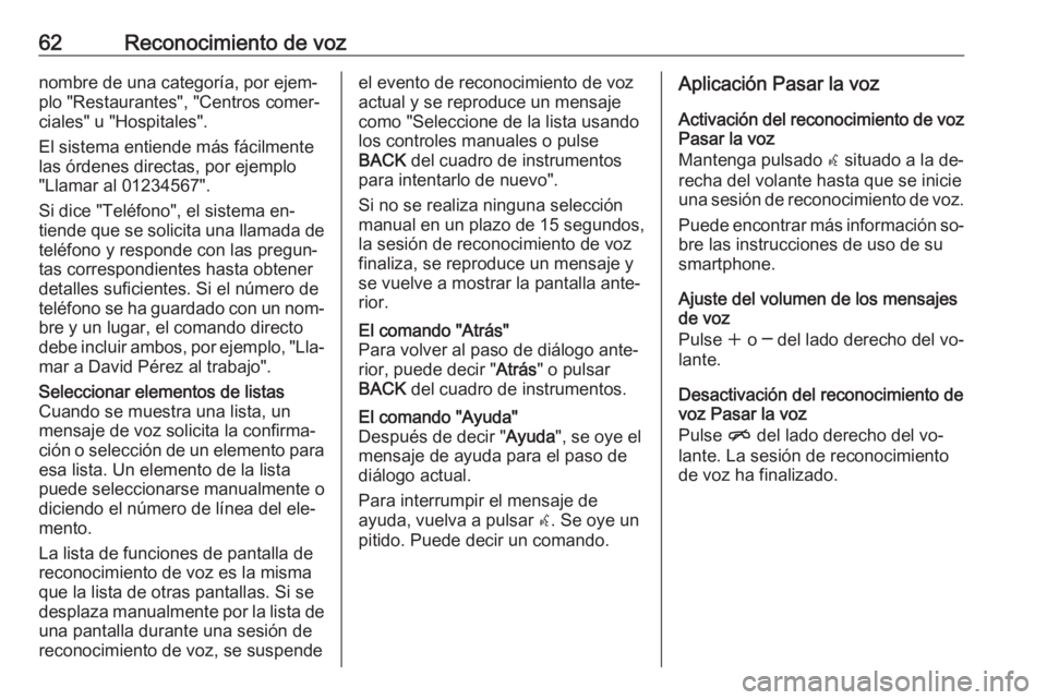 OPEL MERIVA 2016  Manual de infoentretenimiento (in Spanish) 62Reconocimiento de voznombre de una categoría, por ejem‐
plo "Restaurantes", "Centros comer‐
ciales" u "Hospitales".
El sistema entiende más fácilmente
las órdenes dir