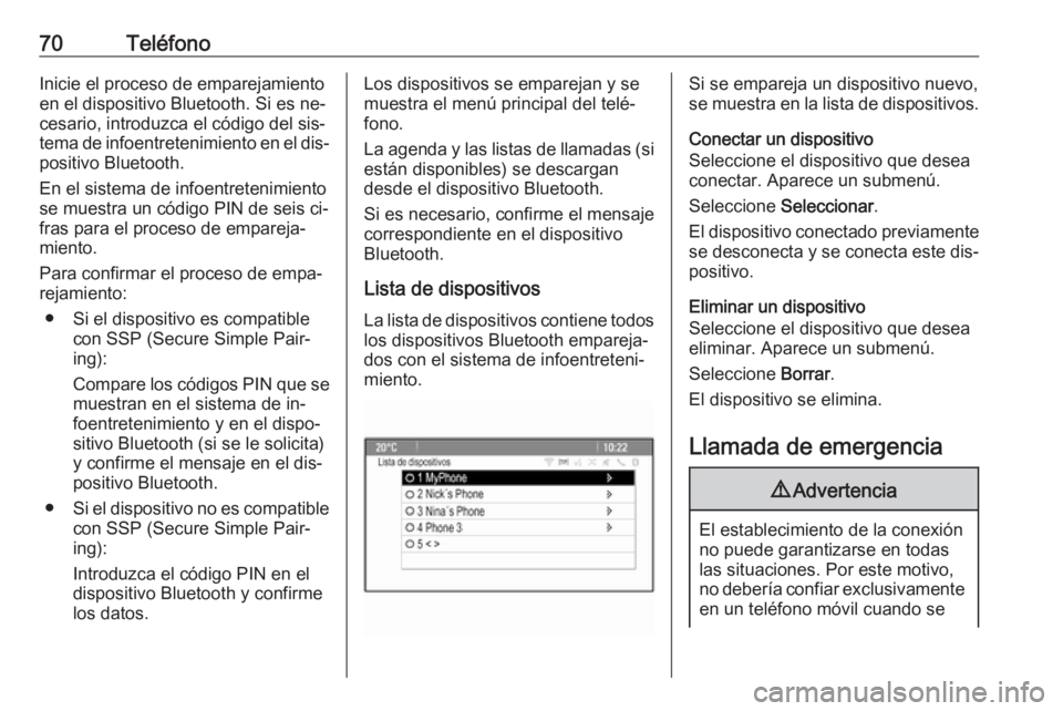 OPEL MERIVA 2016  Manual de infoentretenimiento (in Spanish) 70TeléfonoInicie el proceso de emparejamiento
en el dispositivo Bluetooth. Si es ne‐
cesario, introduzca el código del sis‐
tema de infoentretenimiento en el dis‐
positivo Bluetooth.
En el sis