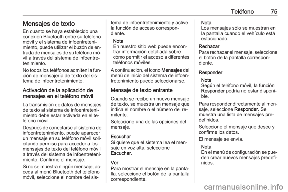 OPEL MERIVA 2016  Manual de infoentretenimiento (in Spanish) Teléfono75Mensajes de texto
En cuanto se haya establecido una conexión Bluetooth entre su teléfono
móvil y el sistema de infoentreteni‐
miento, puede utilizar el buzón de en‐
trada de mensaje