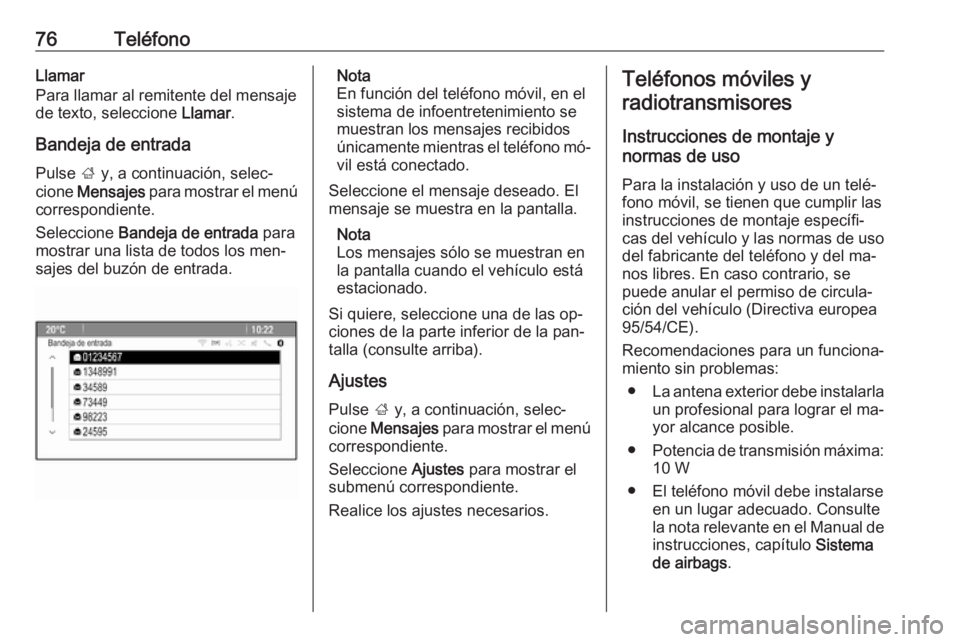 OPEL MERIVA 2016  Manual de infoentretenimiento (in Spanish) 76TeléfonoLlamar
Para llamar al remitente del mensaje
de texto, seleccione  Llamar.
Bandeja de entrada
Pulse  ; y, a continuación, selec‐
cione  Mensajes  para mostrar el menú
correspondiente.
Se