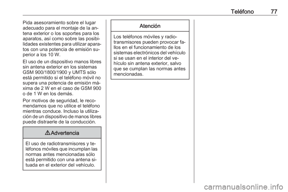OPEL MERIVA 2016  Manual de infoentretenimiento (in Spanish) Teléfono77Pida asesoramiento sobre el lugar
adecuado para el montaje de la an‐
tena exterior o los soportes para los
aparatos, así como sobre las posibi‐
lidades existentes para utilizar apara