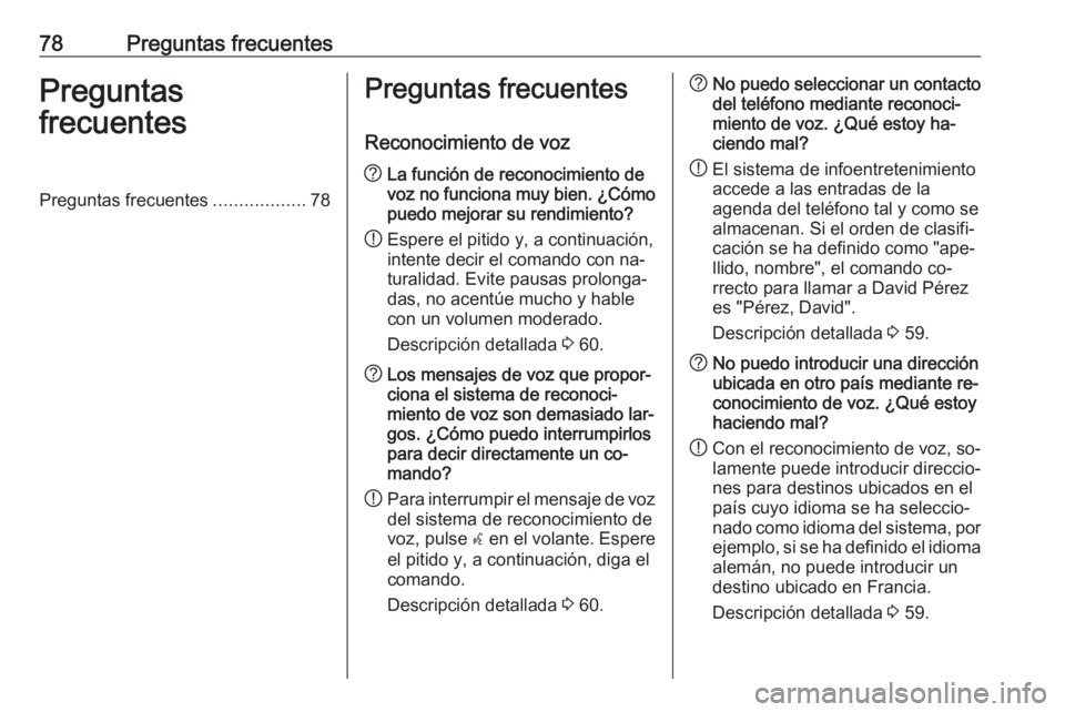 OPEL MERIVA 2016  Manual de infoentretenimiento (in Spanish) 78Preguntas frecuentesPreguntas
frecuentesPreguntas frecuentes ..................78Preguntas frecuentes
Reconocimiento de voz? La función de reconocimiento de
voz no funciona muy bien. ¿Cómo
puedo 