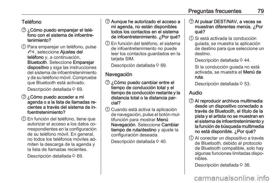 OPEL MERIVA 2016  Manual de infoentretenimiento (in Spanish) Preguntas frecuentes79Teléfono?¿Cómo puedo emparejar el telé‐
fono con el sistema de infoentre‐
tenimiento?
! Para emparejar un teléfono, pulse
O , seleccione  Ajustes del
teléfono  y, a con