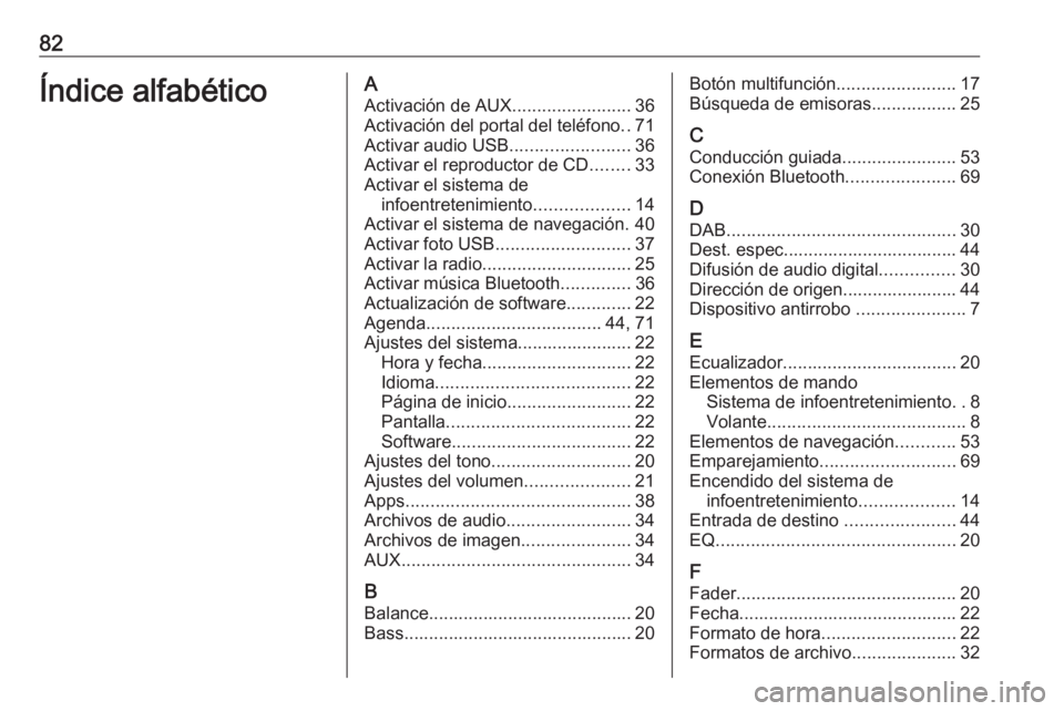 OPEL MERIVA 2016  Manual de infoentretenimiento (in Spanish) 82Índice alfabéticoAActivación de AUX ........................36
Activación del portal del teléfono ..71
Activar audio USB ........................36
Activar el reproductor de CD ........33
Activ