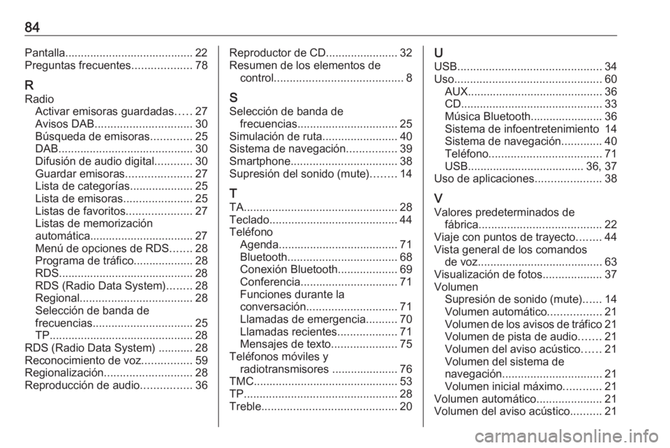 OPEL MERIVA 2016  Manual de infoentretenimiento (in Spanish) 84Pantalla......................................... 22
Preguntas frecuentes ...................78
R Radio Activar emisoras guardadas .....27
Avisos DAB ............................... 30
Búsqueda de 