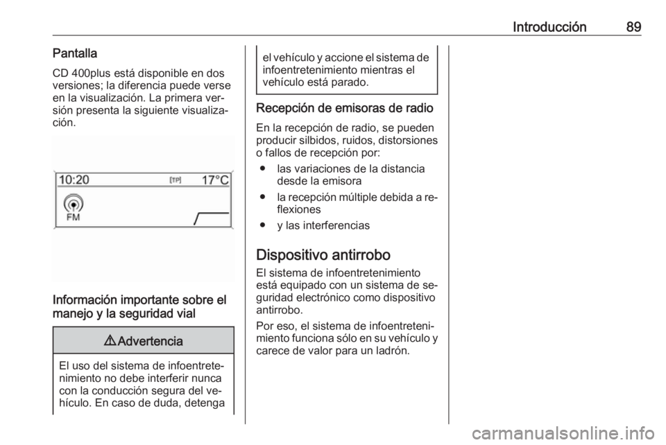 OPEL MERIVA 2016  Manual de infoentretenimiento (in Spanish) Introducción89PantallaCD 400plus está disponible en dos
versiones; la diferencia puede verse
en la visualización. La primera ver‐
sión presenta la siguiente visualiza‐
ción.
Información impo