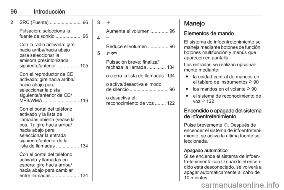 OPEL MERIVA 2016  Manual de infoentretenimiento (in Spanish) 96Introducción2SRC (Fuente) ........................ 96
Pulsación: selecciona la
fuente de sonido ...................96
Con la radio activada: gire
hacia arriba/hacia abajo
para seleccionar la
emiso