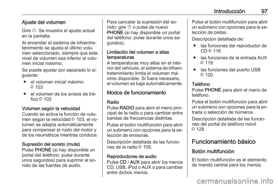 OPEL MERIVA 2016  Manual de infoentretenimiento (in Spanish) Introducción97Ajuste del volumenGire  X. Se muestra el ajuste actual
en la pantalla.
Al encender el sistema de infoentre‐ tenimiento se ajusta el último volu‐
men seleccionado, siempre que este
