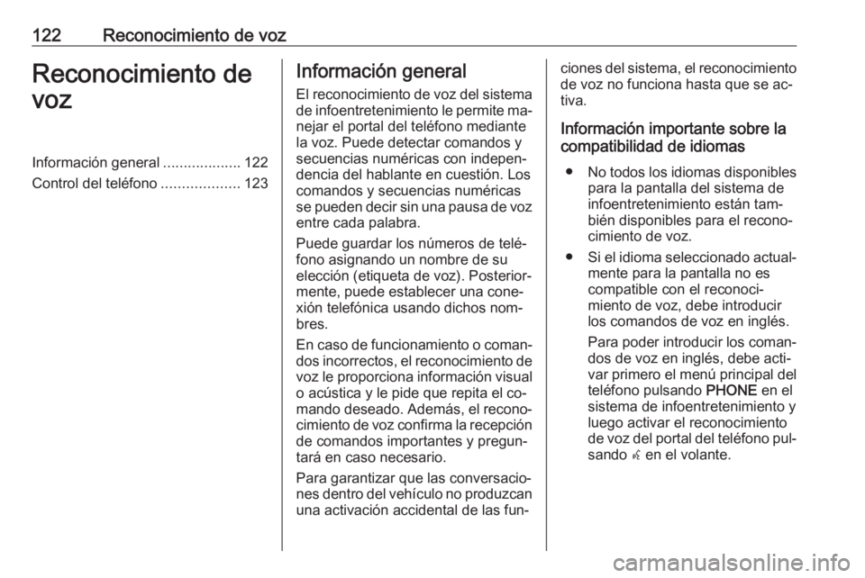 OPEL MERIVA 2016.5  Manual de infoentretenimiento (in Spanish) 122Reconocimiento de vozReconocimiento de
vozInformación general ...................122
Control del teléfono ...................123Información general
El reconocimiento de voz del sistema de infoen