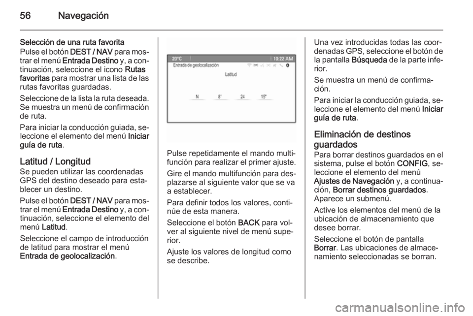 OPEL MOKKA 2014 Manual de infoentretenimiento (in Spanish) 56Navegación
Selección de una ruta favorita
Pulse el botón DEST / NAV para mos‐
trar el menú Entrada Destino y, a con‐
tinuación, seleccione el icono Rutas
favoritas para mostrar una lis OPEL MOKKA 2014 Manual de infoentretenimiento (in Spanish) 56Navegación
Selección de una ruta favorita
Pulse el botón DEST / NAV para mos‐
trar el menú Entrada Destino y, a con‐
tinuación, seleccione el icono Rutas
favoritas para mostrar una lis
