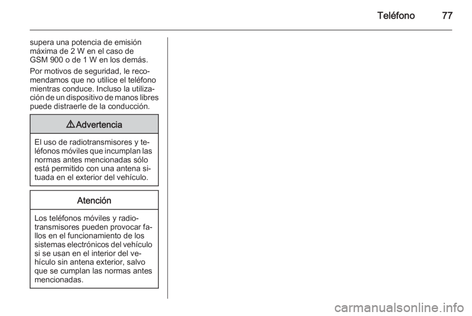 OPEL MOKKA 2015.5  Manual de infoentretenimiento (in Spanish) Teléfono77
supera una potencia de emisión
máxima de 2 W en el caso de
GSM 900 o de 1 W en los demás.
Por motivos de seguridad, le reco‐
mendamos que no utilice el teléfono
mientras conduce. Inc