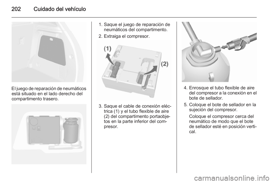 OPEL MOKKA 2015.5  Manual de Instrucciones (in Spanish) 202Cuidado del vehículo
El juego de reparación de neumáticosestá situado en el lado derecho del
compartimento trasero.
1. Saque el juego de reparación de neumáticos del compartimento.
2. Extraig