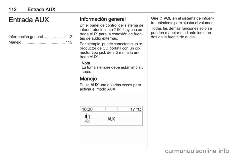 OPEL MOKKA 2016  Manual de infoentretenimiento (in Spanish) 112Entrada AUXEntrada AUXInformación general...................112
Manejo ....................................... 112Información general
En el panel de control del sistema de
infoentretenimiento  3 