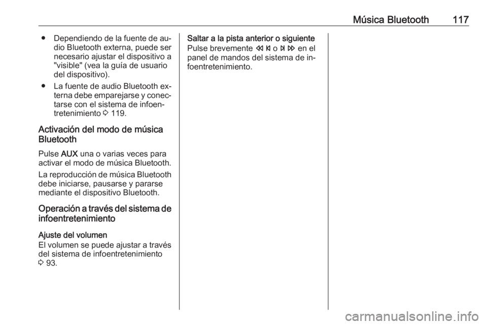 OPEL MOKKA 2016  Manual de infoentretenimiento (in Spanish) Música Bluetooth117●Dependiendo de la fuente de au‐
dio Bluetooth externa, puede ser
necesario ajustar el dispositivo a
"visible" (vea la guía de usuario
del dispositivo).
● La fuente 