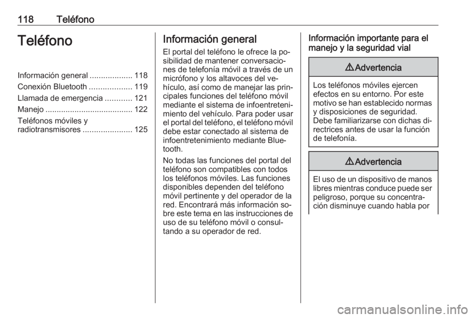 OPEL MOKKA 2016  Manual de infoentretenimiento (in Spanish) 118TeléfonoTeléfonoInformación general...................118
Conexión Bluetooth ...................119
Llamada de emergencia ............121
Manejo ....................................... 122
Tel