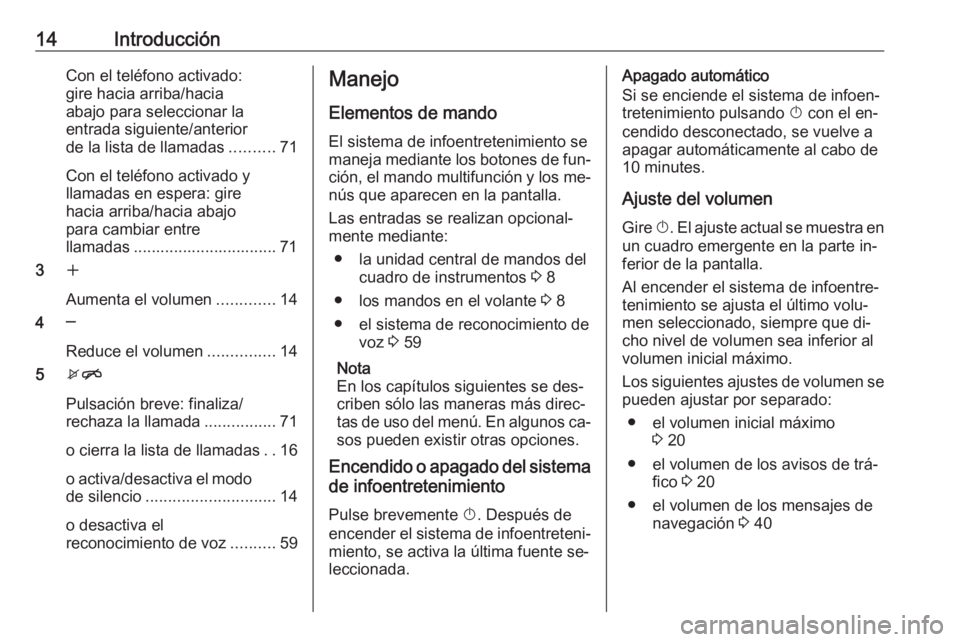OPEL MOKKA 2016.5  Manual de infoentretenimiento (in Spanish) 14IntroducciónCon el teléfono activado:
gire hacia arriba/hacia
abajo para seleccionar la
entrada siguiente/anterior
de la lista de llamadas ..........71
Con el teléfono activado y
llamadas en espe