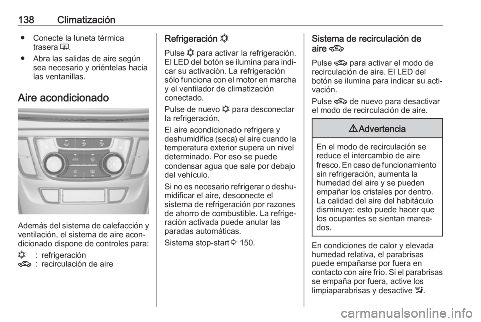 OPEL MOKKA X 2018  Manual de infoentretenimiento (in Spanish) 138Climatización● Conecte la luneta térmicatrasera  Ü.
● Abra las salidas de aire según sea necesario y oriéntelas hacia
las ventanillas.
Aire acondicionado
Además del sistema de calefacció