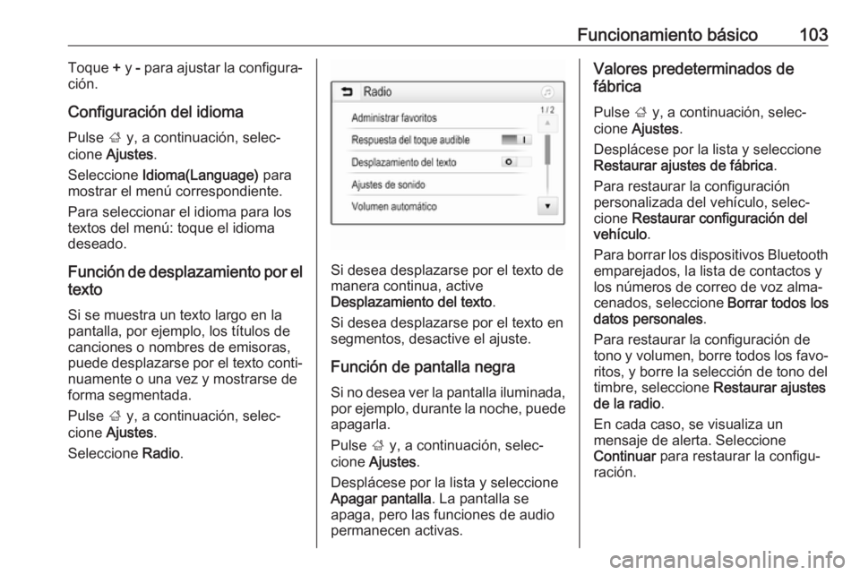 OPEL MOKKA X 2018 Manual de Instrucciones (in Spanish) Funcionamiento básico103Toque + y - para ajustar la configura‐
ción.
Configuración del idioma
Pulse ; y, a continuación, selec‐
cione Ajustes .
Seleccione Idioma(Language) para
mostrar el OPEL MOKKA X 2018 Manual de Instrucciones (in Spanish) Funcionamiento básico103Toque + y - para ajustar la configura‐
ción.
Configuración del idioma
Pulse ; y, a continuación, selec‐
cione Ajustes .
Seleccione Idioma(Language) para
mostrar el