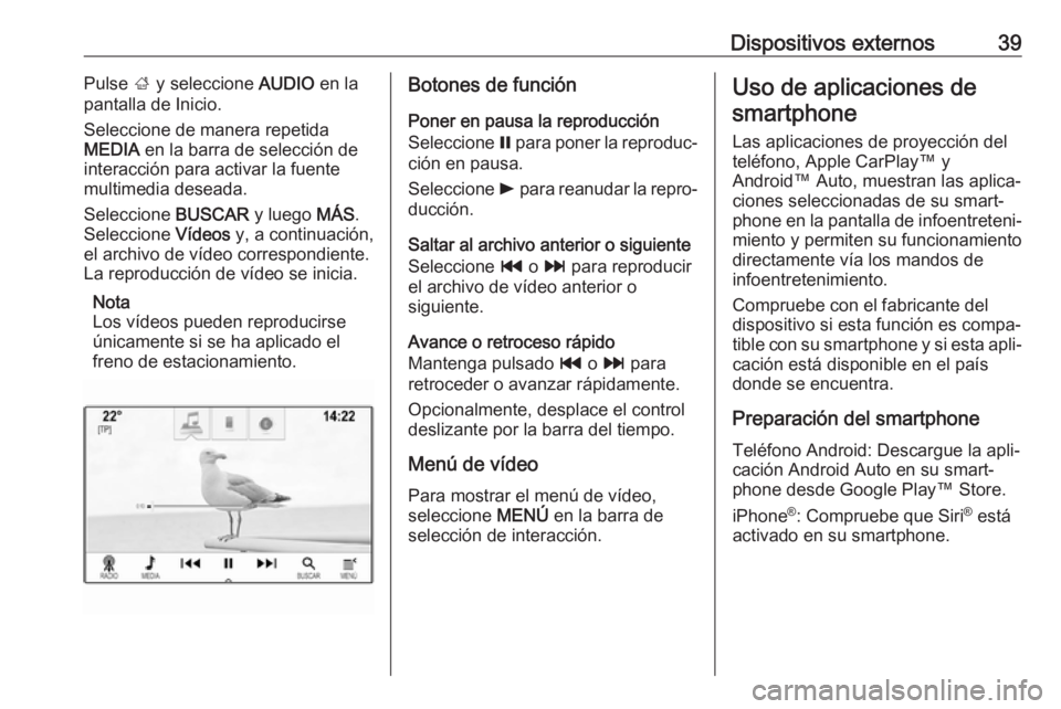 OPEL MOKKA X 2018 Manual de Instrucciones (in Spanish) Dispositivos externos39Pulse ; y seleccione AUDIO en la
pantalla de Inicio.
Seleccione de manera repetida
MEDIA en la barra de selección de
interacción para activar la fuente multimedia deseada.
S OPEL MOKKA X 2018 Manual de Instrucciones (in Spanish) Dispositivos externos39Pulse ; y seleccione AUDIO en la
pantalla de Inicio.
Seleccione de manera repetida
MEDIA en la barra de selección de
interacción para activar la fuente multimedia deseada.
S