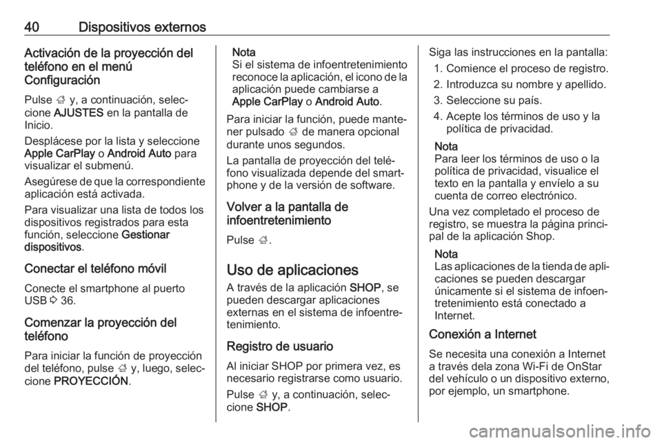 OPEL MOKKA X 2018 Manual de Instrucciones (in Spanish) 40Dispositivos externosActivación de la proyección del
teléfono en el menú
Configuración
Pulse ; y, a continuación, selec‐
cione AJUSTES en la pantalla de
Inicio.
Desplácese por la lista y OPEL MOKKA X 2018 Manual de Instrucciones (in Spanish) 40Dispositivos externosActivación de la proyección del
teléfono en el menú
Configuración
Pulse ; y, a continuación, selec‐
cione AJUSTES en la pantalla de
Inicio.
Desplácese por la lista y