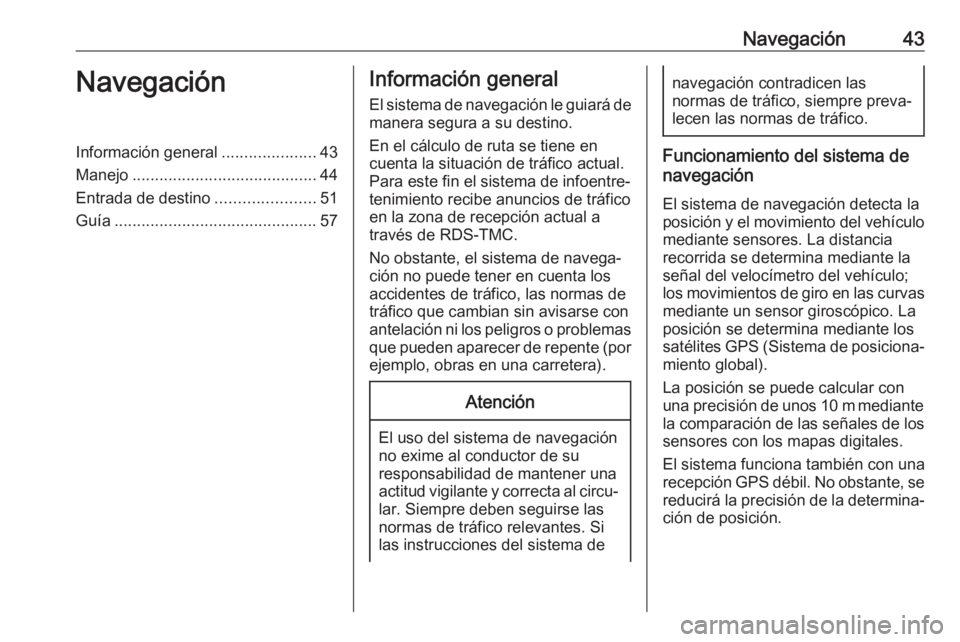OPEL MOKKA X 2018 Manual de Instrucciones (in Spanish) Navegación43NavegaciónInformación general.....................43
Manejo ......................................... 44
Entrada de destino ......................51
Guía .............................. OPEL MOKKA X 2018 Manual de Instrucciones (in Spanish) Navegación43NavegaciónInformación general.....................43
Manejo ......................................... 44
Entrada de destino ......................51
Guía ..............................