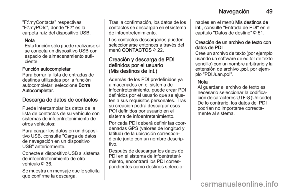 OPEL MOKKA X 2018 Manual de Instrucciones (in Spanish) Navegación49"F:\myContacts" respectivas
"F:\myPOIs", donde "F:\" es la
carpeta raíz del dispositivo USB.
Nota
Esta función sólo puede realizarse si
se conecta un dispositiv OPEL MOKKA X 2018 Manual de Instrucciones (in Spanish) Navegación49"F:\myContacts" respectivas
"F:\myPOIs", donde "F:\" es la
carpeta raíz del dispositivo USB.
Nota
Esta función sólo puede realizarse si
se conecta un dispositiv