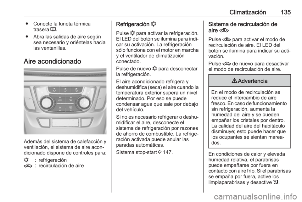 OPEL MOKKA X 2018.5  Manual de infoentretenimiento (in Spanish) Climatización135● Conecte la luneta térmicatrasera  Ü.
● Abra las salidas de aire según sea necesario y oriéntelas hacia
las ventanillas.
Aire acondicionado
Además del sistema de calefacció