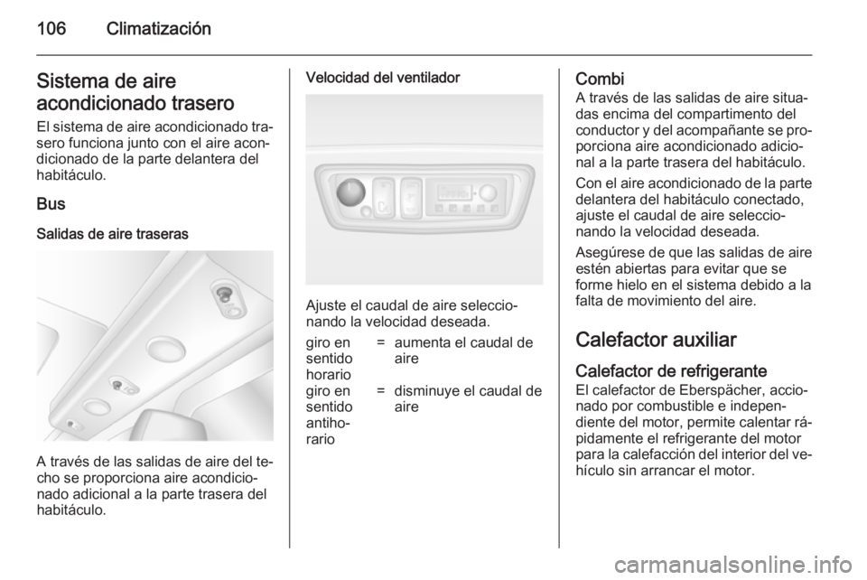 OPEL MOVANO_B 2014  Manual de Instrucciones (in Spanish) 106ClimatizaciónSistema de aire
acondicionado trasero El sistema de aire acondicionado tra‐
sero funciona junto con el aire acon‐
dicionado de la parte delantera del
habitáculo.
BusSalidas de ai