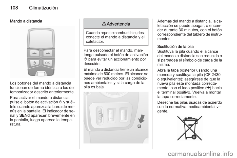 OPEL MOVANO_B 2014  Manual de Instrucciones (in Spanish) 108Climatización
Mando a distancia
Los botones del mando a distancia
funcionan de forma idéntica a los del
temporizador descrito anteriormente.
Para activar el mando a distancia,
pulse el botón de 