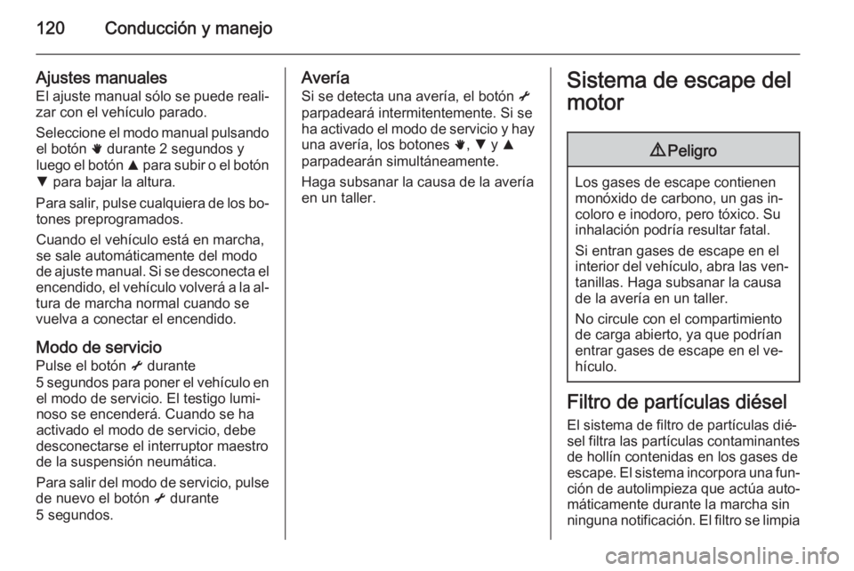 OPEL MOVANO_B 2014  Manual de Instrucciones (in Spanish) 120Conducción y manejo
Ajustes manualesEl ajuste manual sólo se puede reali‐
zar con el vehículo parado.
Seleccione el modo manual pulsando el botón  h durante 2 segundos y
luego el botón  R pa