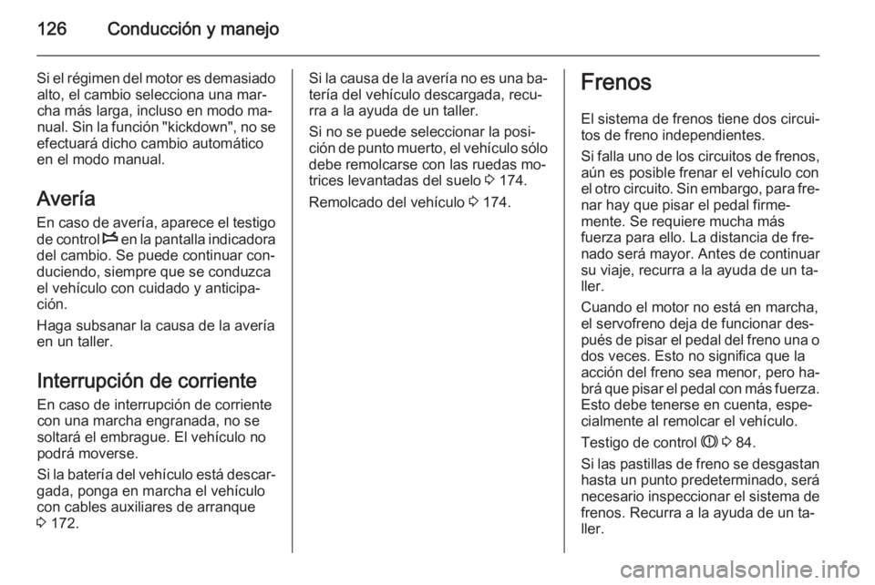 OPEL MOVANO_B 2014  Manual de Instrucciones (in Spanish) 126Conducción y manejo
Si el régimen del motor es demasiadoalto, el cambio selecciona una mar‐
cha más larga, incluso en modo ma‐
nual. Sin la función "kickdown", no se
efectuará dich
